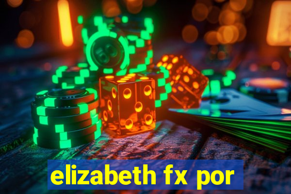 elizabeth fx por